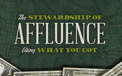 The Stewardship of Affluence – Using What You’ve Got – con’t