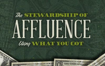 The Stewardship of Affluence // Using What You’ve Got // Dr. Keith A. Troy