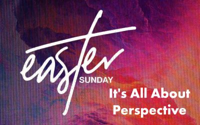 Happy Easter | It’s All About Perspective | Dr. Keith A. Troy