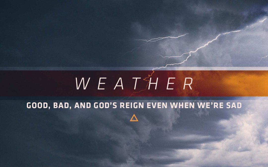 Weather – Good, Bad, & Gods Reign Even When We’re Sad