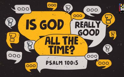 Is God Really Good All Of The Time?