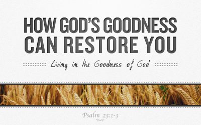 How God’s Goodness Can Restore You